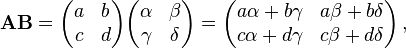 {\mathbf  {AB}}={\begin{pmatrix}a&b\\c&d\\\end{pmatrix}}{\begin{pmatrix}\alpha &\beta \\\gamma &\delta \\\end{pmatrix}}={\begin{pmatrix}a\alpha +b\gamma &a\beta +b\delta \\c\alpha +d\gamma &c\beta +d\delta \\\end{pmatrix}}\,,