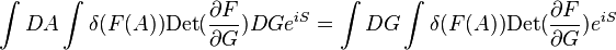 \int DA\int \delta (F(A)){\mathrm  {Det}}({\partial F \over \partial G})DGe^{{iS}}=\int DG\int \delta (F(A)){\mathrm  {Det}}({\partial F \over \partial G})e^{{iS}}\,