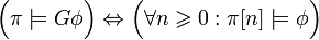 {\Big (}\pi \models G\phi {\Big )}\Leftrightarrow {\Big (}\forall n\geqslant 0:\pi [n]\models \phi {\Big )}