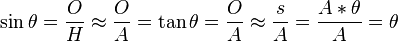 \sin \theta ={O \over H}\approx {O \over A}=\tan \theta ={O \over A}\approx {s \over A}={{A*\theta } \over A}=\theta 