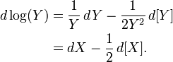 {\begin{aligned}d\log(Y)&={\frac  {1}{Y}}\,dY-{\frac  {1}{2Y^{2}}}\,d[Y]\\&=dX-{\frac  {1}{2}}\,d[X].\end{aligned}}