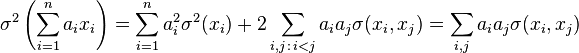 \sigma ^{2}\left(\sum _{{i=1}}^{n}a_{i}x_{i}\right)=\sum _{{i=1}}^{n}a_{i}^{2}\sigma ^{2}(x_{i})+2\sum _{{i,j\,:\,i<j}}a_{i}a_{j}\sigma (x_{i},x_{j})=\sum _{{i,j}}{a_{i}a_{j}\sigma (x_{i},x_{j})}