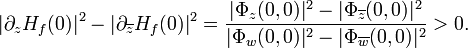 \displaystyle {|\partial _{z}H_{f}(0)|^{2}-|\partial _{{\overline {z}}}H_{f}(0)|^{2}={|\Phi _{z}(0,0)|^{2}-|\Phi _{{\overline {z}}}(0,0)|^{2} \over |\Phi _{w}(0,0)|^{2}-|\Phi _{{\overline {w}}}(0,0)|^{2}}>0.}