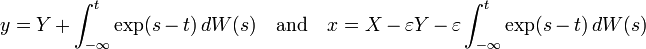 y=Y+\int _{{-\infty }}^{t}\exp(s-t)\,dW(s)\quad {\text{and}}\quad x=X-\varepsilon Y-\varepsilon \int _{{-\infty }}^{t}\exp(s-t)\,dW(s)