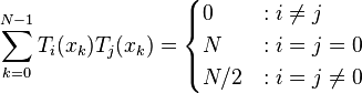 \sum _{{k=0}}^{{N-1}}{T_{i}(x_{k})T_{j}(x_{k})}={\begin{cases}0&:i\neq j\\N&:i=j=0\\N/2&:i=j\neq 0\end{cases}}\,\!