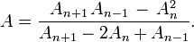 A={\frac  {A_{{n+1}}\,A_{{n-1}}\,-\,A_{n}^{2}}{A_{{n+1}}-2A_{n}+A_{{n-1}}}}.