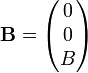 {\mathbf  {B}}={\begin{pmatrix}0\\0\\B\end{pmatrix}}