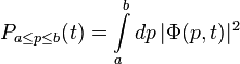 P_{{a\leq p\leq b}}(t)=\int \limits _{a}^{b}dp\,|\Phi (p,t)|^{2}