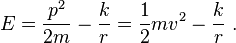 E={\frac  {p^{{2}}}{2m}}-{\frac  {k}{r}}={\frac  {1}{2}}mv^{{2}}-{\frac  {k}{r}}~.