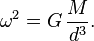\omega ^{2}=G\,{\frac  {M}{d^{3}}}.