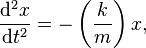 {\frac  {{\mathrm  {d}}^{2}x}{{\mathrm  {d}}t^{2}}}=-\left({\frac  {k}{m}}\right)x,