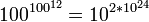 100^{{100^{{12}}}}=10^{{2*10^{{24}}}}