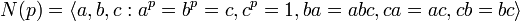 N(p)=\langle a,b,c:a^{p}=b^{p}=c,c^{p}=1,ba=abc,ca=ac,cb=bc\rangle 