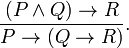 {\frac  {(P\land Q)\to R}{P\to (Q\to R)}}.