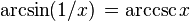 \arcsin(1/x)\,=\operatorname{arccsc} x\,