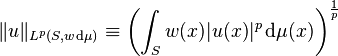 \ \|u\|_{{L^{{p}}(S,w\,{\mathrm  {d}}\mu )}}\equiv \left(\int _{{S}}w(x)|u(x)|^{{p}}\,{\mathrm  {d}}\mu (x)\right)^{{{\frac  {1}{p}}}}