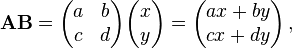 {\mathbf  {AB}}={\begin{pmatrix}a&b\\c&d\\\end{pmatrix}}{\begin{pmatrix}x\\y\\\end{pmatrix}}={\begin{pmatrix}ax+by\\cx+dy\\\end{pmatrix}}\,,