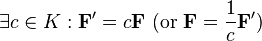 \exists c\in K:{\mathbf  {F}}'=c{\mathbf  {F}}{\text{ (or }}{\mathbf  {F}}={\frac  {1}{c}}{\mathbf  {F}}'{\text{)}}