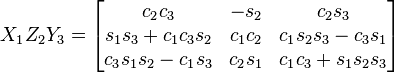 X_{1}Z_{2}Y_{3}={\begin{bmatrix}c_{2}c_{3}&-s_{2}&c_{2}s_{3}\\s_{1}s_{3}+c_{1}c_{3}s_{2}&c_{1}c_{2}&c_{1}s_{2}s_{3}-c_{3}s_{1}\\c_{3}s_{1}s_{2}-c_{1}s_{3}&c_{2}s_{1}&c_{1}c_{3}+s_{1}s_{2}s_{3}\end{bmatrix}}