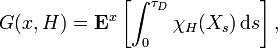 G(x,H)={\mathbf  {E}}^{{x}}\left[\int _{{0}}^{{\tau _{{D}}}}\chi _{{H}}(X_{{s}})\,{\mathrm  {d}}s\right],