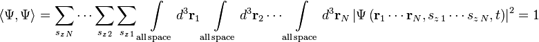 \langle \Psi ,\Psi \rangle =\sum _{{s_{{z\,N}}}}\cdots \sum _{{s_{{z\,2}}}}\sum _{{s_{{z\,1}}}}\int \limits _{{{\mathrm  {all\,space}}}}d^{3}{\mathbf  {r}}_{1}\int \limits _{{{\mathrm  {all\,space}}}}d^{3}{\mathbf  {r}}_{2}\cdots \int \limits _{{{\mathrm  {all\,space}}}}d^{3}{\mathbf  {r}}_{N}\left|\Psi \left({\mathbf  {r}}_{1}\cdots {\mathbf  {r}}_{N},s_{{z\,1}}\cdots s_{{z\,N}},t\right)\right|^{2}=1