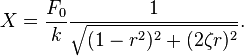 X={F_{0} \over k}{1 \over {\sqrt  {(1-r^{2})^{2}+(2\zeta r)^{2}}}}.