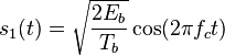 s_{1}(t)={\sqrt  {{\frac  {2E_{b}}{T_{b}}}}}\cos(2\pi f_{c}t)