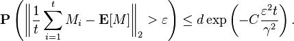 {\mathbf  {P}}\left({\bigg \Vert }{\frac  {1}{t}}\sum _{{i=1}}^{t}M_{i}-{\mathbf  {E}}[M]{\bigg \Vert }_{2}>\varepsilon \right)\leq d\exp \left(-C{\frac  {\varepsilon ^{2}t}{\gamma ^{2}}}\right).