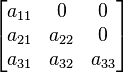 {\begin{bmatrix}a_{{11}}&0&0\\a_{{21}}&a_{{22}}&0\\a_{{31}}&a_{{32}}&a_{{33}}\\\end{bmatrix}}