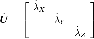 {\dot  {{\boldsymbol  {U}}}}=\left[{\begin{array}{ccc}{\dot  {\lambda }}_{{X}}\\&{\dot  {\lambda }}_{{Y}}\\&&{\dot  {\lambda }}_{{Z}}\end{array}}\right]