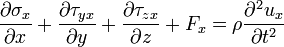 {\frac  {\partial \sigma _{x}}{\partial x}}+{\frac  {\partial \tau _{{yx}}}{\partial y}}+{\frac  {\partial \tau _{{zx}}}{\partial z}}+F_{x}=\rho {\frac  {\partial ^{2}u_{x}}{\partial t^{2}}}\,\!