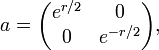 a={\begin{pmatrix}e^{{r/2}}&0\\0&e^{{-r/2}}\end{pmatrix}},