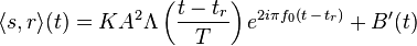 \langle s,r\rangle (t)=KA^{2}\Lambda \left({\frac  {t-t_{r}}{T}}\right)e^{{2i\pi f_{0}(t\,-\,t_{r})}}+B'(t)