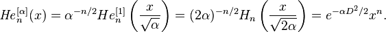 {{\mathit  {He}}}_{n}^{{[\alpha ]}}(x)=\alpha ^{{-n/2}}He_{n}^{{[1]}}\left({\frac  {x}{{\sqrt  {\alpha }}}}\right)=(2\alpha )^{{-n/2}}H_{n}\left({\frac  {x}{{\sqrt  {2\alpha }}}}\right)=e^{{-\alpha D^{2}/2}}x^{n}.\,\!