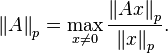 \left\|A\right\|_{p}=\max \limits _{{x\neq 0}}{\frac  {\left\|Ax\right\|_{p}}{\left\|x\right\|_{p}}}.