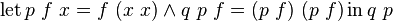 \operatorname {let}p\ f\ x=f\ (x\ x)\land q\ p\ f=(p\ f)\ (p\ f)\operatorname {in}q\ p\ 