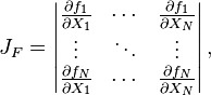 J_{F}=\left|{\begin{matrix}{\frac  {\partial f_{1}}{\partial X_{1}}}&\cdots &{\frac  {\partial f_{1}}{\partial X_{N}}}\\\vdots &\ddots &\vdots \\{\frac  {\partial f_{N}}{\partial X_{1}}}&\cdots &{\frac  {\partial f_{N}}{\partial X_{N}}}\end{matrix}}\right|,