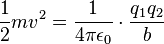 {\frac  {1}{2}}mv^{2}={\frac  {1}{4\pi \epsilon _{0}}}\cdot {\frac  {q_{1}q_{2}}{b}}