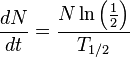 {\frac  {dN}{dt}}={\frac  {N\ln \left({\frac  {1}{2}}\right)}{T_{{1/2}}}}