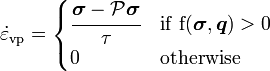 {\dot  {\varepsilon }}_{{{\mathrm  {vp}}}}={\begin{cases}{\cfrac  {{\boldsymbol  {\sigma }}-{\mathcal  {P}}{\boldsymbol  {\sigma }}}{\tau }}&{\rm {{if}~f({\boldsymbol  {\sigma }},{\boldsymbol  {q}})>0}}\\0&{\rm {{otherwise}}}\end{cases}}