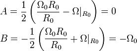 {\begin{aligned}&A={\frac  {1}{2}}\left({\frac  {\Omega _{{0}}R_{{0}}}{R_{{0}}}}-{\Omega }|_{{R_{{0}}}}\right)=0\\&B=-{\frac  {1}{2}}\left({\frac  {\Omega _{{0}}R_{{0}}}{R_{{0}}}}+{\Omega }|_{{R_{{0}}}}\right)=-\Omega _{{0}}\\\end{aligned}}