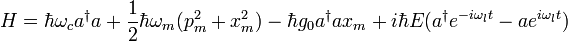 H=\hbar \omega _{c}a^{\dagger }a+{\frac  {1}{2}}\hbar \omega _{m}(p_{m}^{2}+x_{m}^{2})-\hbar g_{0}a^{\dagger }ax_{m}+i\hbar E(a^{\dagger }e^{{-i\omega _{l}t}}-ae^{{i\omega _{l}t}})