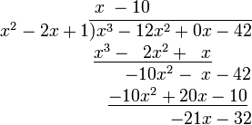 {\begin{matrix}\;\;x\;-10\\\quad x^{2}-2x+1\overline {)x^{3}-12x^{2}+0x-42}\\\qquad \qquad \underline {x^{3}-\;\;2x^{2}+\;\;x}\\\qquad \qquad \qquad \qquad -10x^{2}-\;x-42\\\qquad \qquad \qquad \;\;\;\underline {-10x^{2}+20x-10}\\\qquad \qquad \qquad \qquad \qquad \;\;-21x-32\end{matrix}}