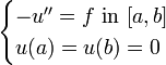 {\begin{cases}-u''=f{\mbox{ in }}[a,b]\\u(a)=u(b)=0\end{cases}}