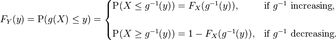 F_{Y}(y)=\operatorname {P}(g(X)\leq y)={\begin{cases}\operatorname {P}(X\leq g^{{-1}}(y))=F_{X}(g^{{-1}}(y)),&{\text{if }}g^{{-1}}{\text{ increasing}},\\\\\operatorname {P}(X\geq g^{{-1}}(y))=1-F_{X}(g^{{-1}}(y)),&{\text{if }}g^{{-1}}{\text{ decreasing}}.\end{cases}}