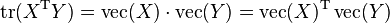 \operatorname {tr}(X^{{{\mathrm  T}}}Y)=\operatorname {vec}(X)\cdot \operatorname {vec}(Y)=\operatorname {vec}(X)^{{{\mathrm  T}}}\operatorname {vec}(Y)