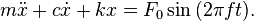 m{\ddot  {x}}+{c}{\dot  {x}}+{k}x=F_{0}\sin {(2\pi ft)}.