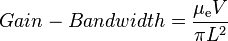 Gain-Bandwidth={\frac  {\mu _{{{\rm {e}}}}V}{\pi L^{2}}}