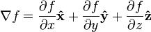 \nabla f={\partial f \over \partial x}{\mathbf  {{\hat  {x}}}}+{\partial f \over \partial y}{\mathbf  {{\hat  {y}}}}+{\partial f \over \partial z}{\mathbf  {{\hat  {z}}}}