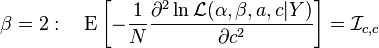 \beta =2:\quad \operatorname {E}\left[-{\frac  {1}{N}}{\frac  {\partial ^{2}\ln {\mathcal  {L}}(\alpha ,\beta ,a,c|Y)}{\partial c^{2}}}\right]={{\mathcal  {I}}}_{{c,c}}